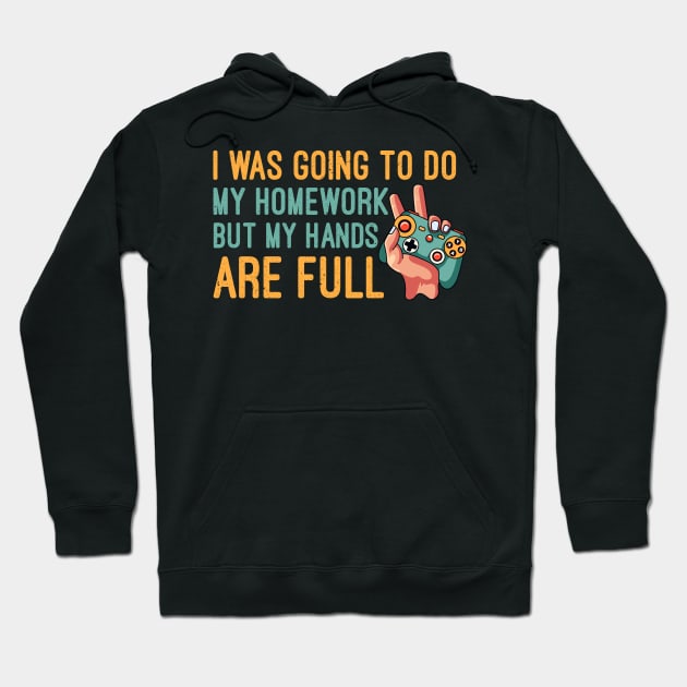 I Was Going To Do My Homework But My Hands Are Full, Funny Gaming Lover Hoodie by Mr.Speak